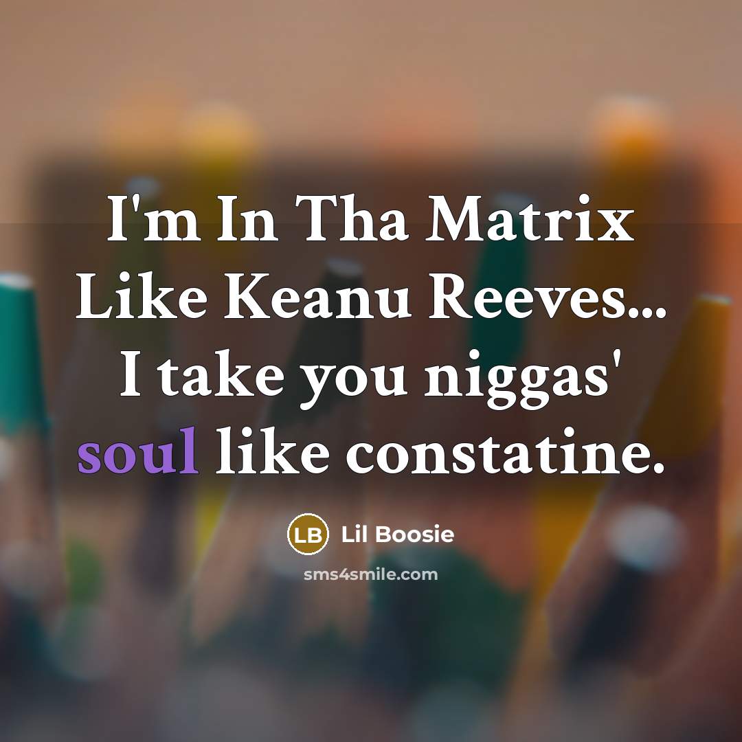 “I'm In Tha Matrix Like Keanu Reeves... I take you niggas' soul like constatine.” quote by Lil Boosie