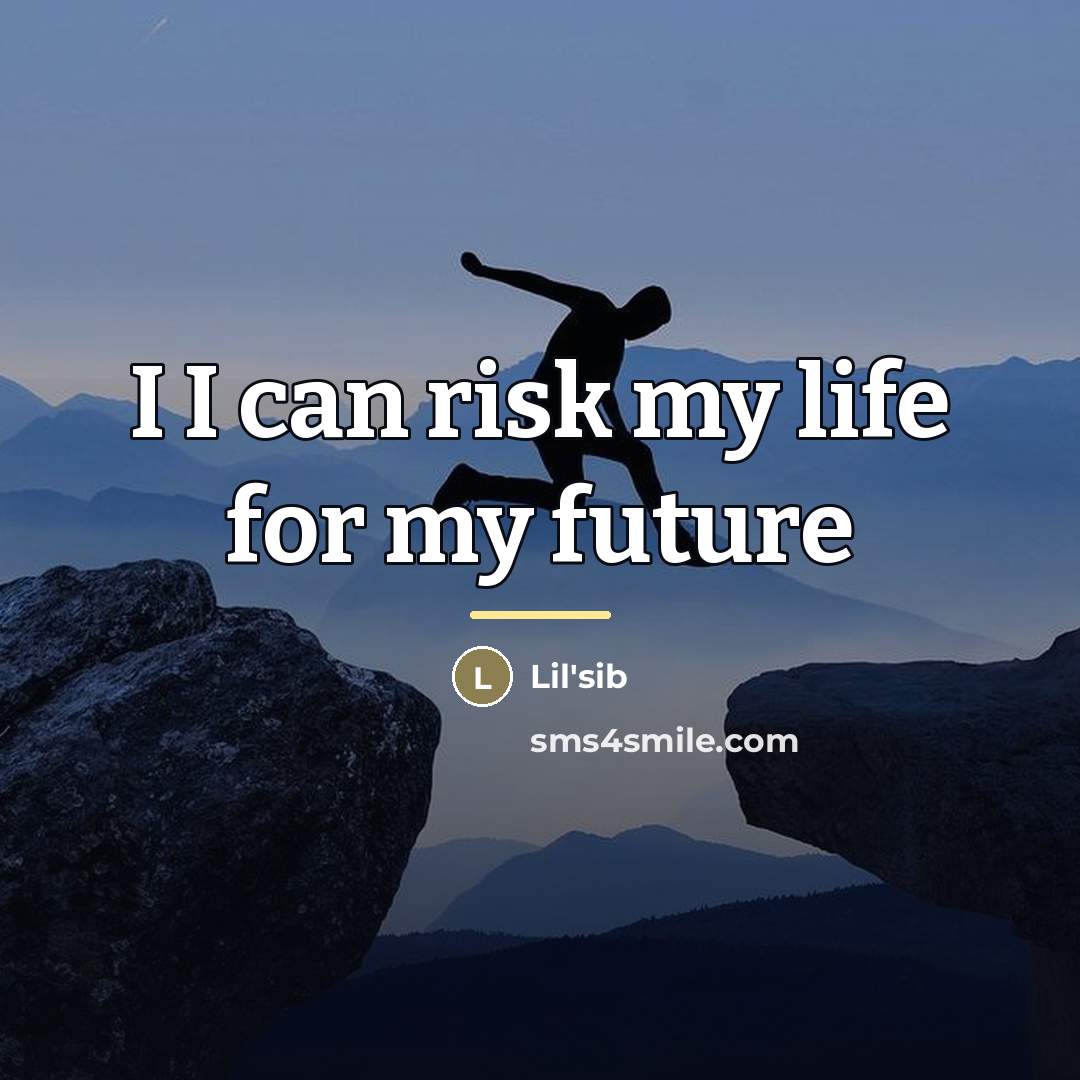 “I I can risk my life for my future…” quote by Lil'sib