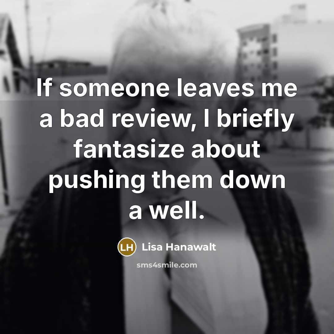 “If someone leaves me a bad review, I briefly fantasize…” quote by Lisa Hanawalt