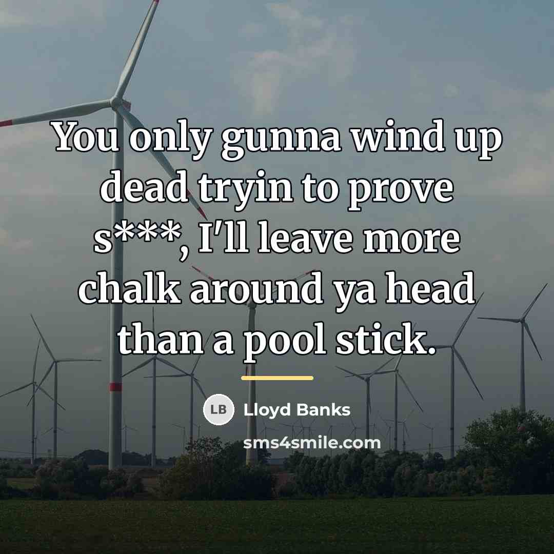 “You only gunna wind up dead tryin to prove s***,…” quote by Lloyd Banks