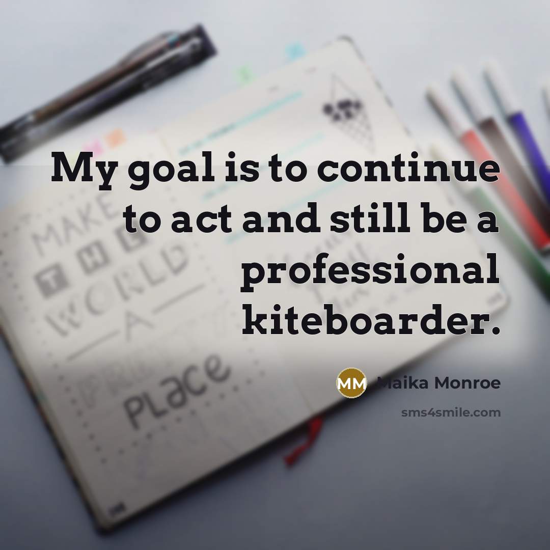 “My goal is to continue to act and still be…” quote by Maika Monroe