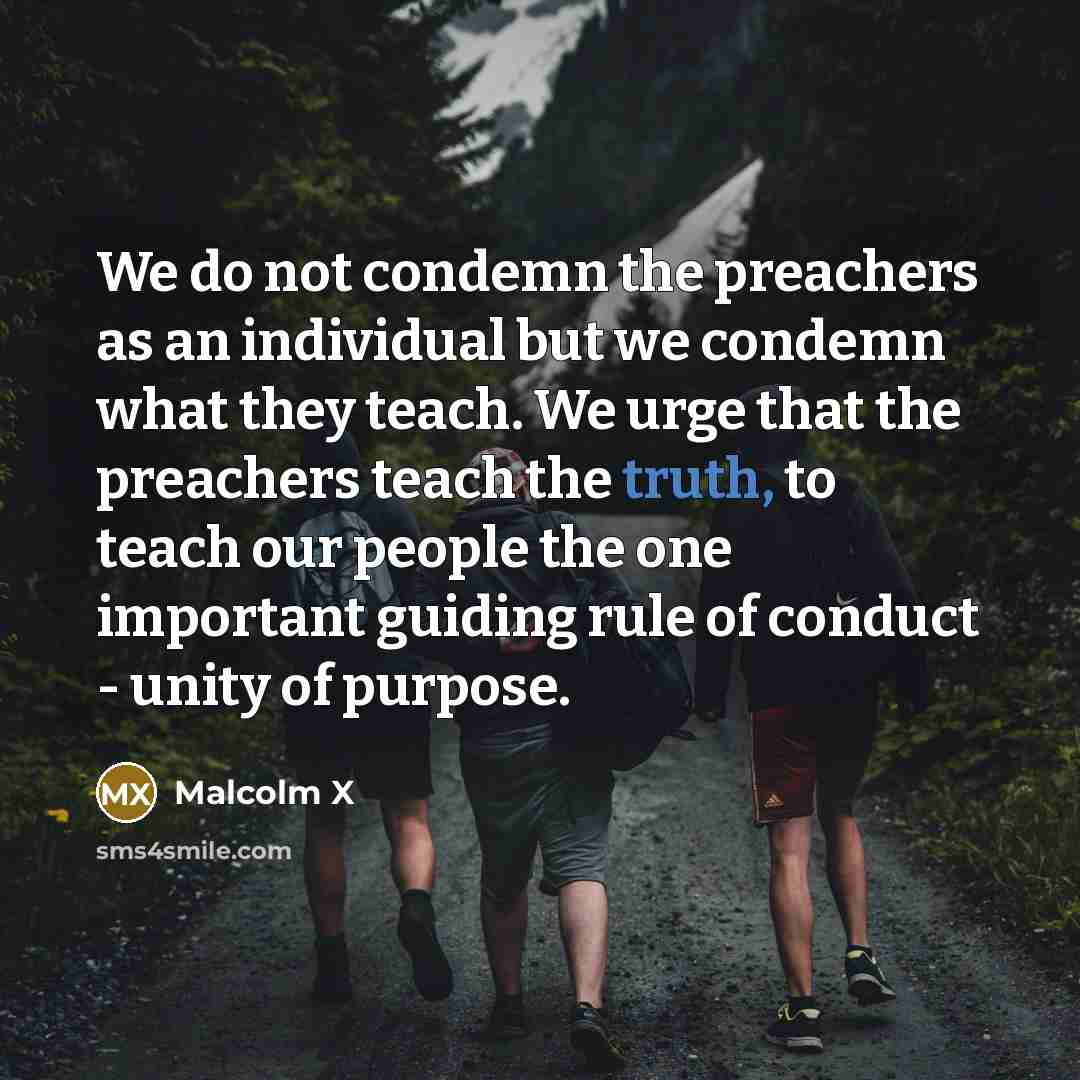 “We do not condemn the preachers as an individual but…” quote by Malcolm X