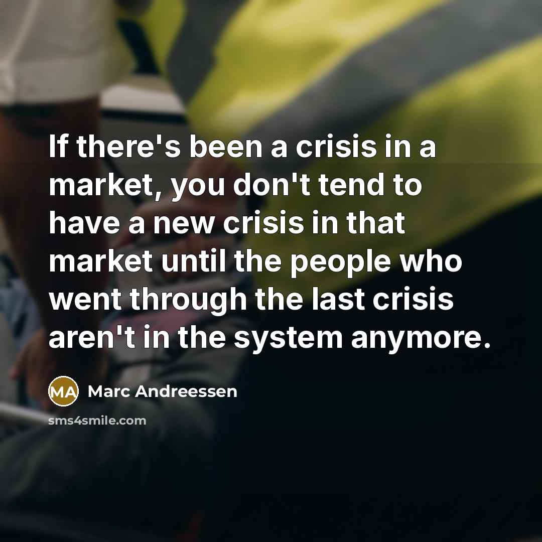 “If there's been a crisis in a market, you don't…” quote by Marc Andreessen