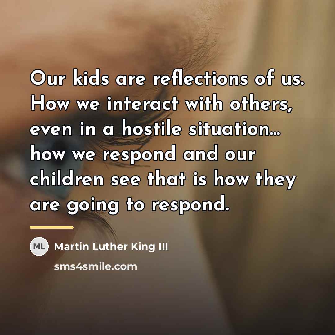 “Our kids are reflections of us. How we interact with…” quote by Martin Luther King III