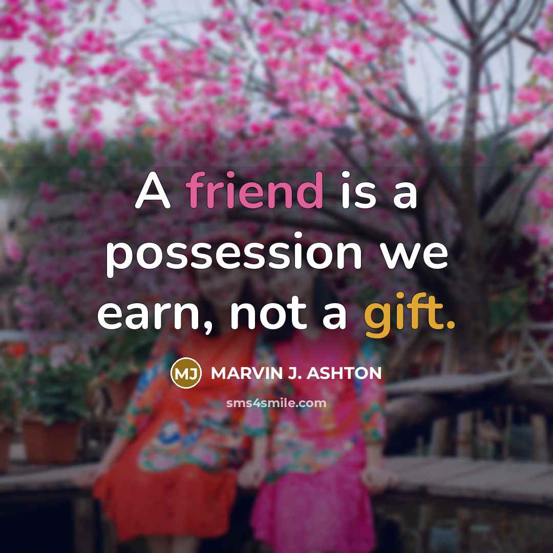 “A friend is a possession we earn, not a gift.…” quote by Marvin J. Ashton