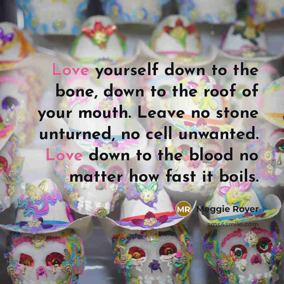 “Love yourself down to the bone, down to the roof…” quote by Meggie Royer