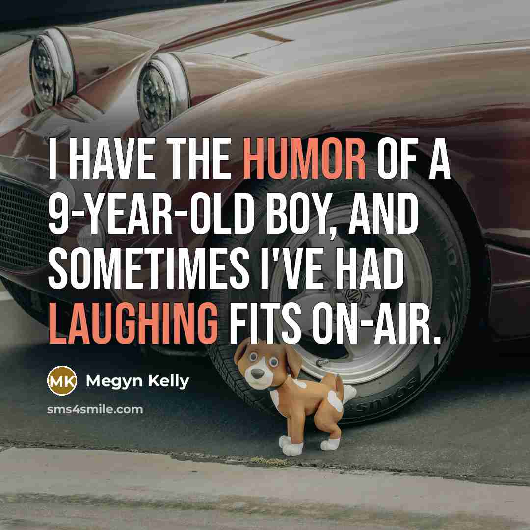 “I have the humor of a 9-year-old boy, and sometimes…” quote by Megyn Kelly