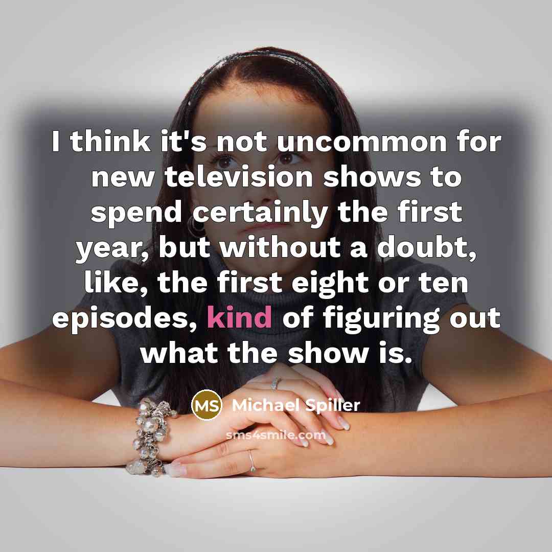 “I think it's not uncommon for new television shows to…” quote by Michael Spiller