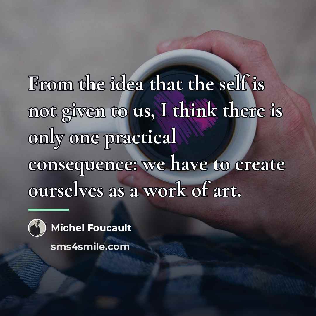 “From the idea that the self is not given to…” quote by Michel Foucault
