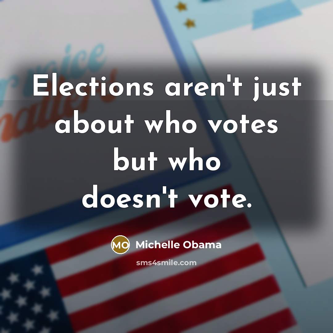 “Elections aren't just about who votes but who doesn't vote.…” quote by Michelle Obama