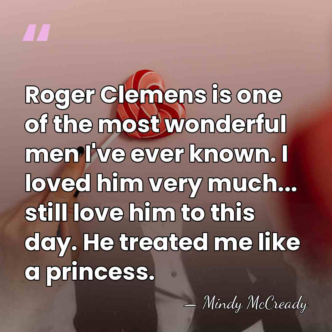 Roger Clemens is one of the most wonderful men I've ever known.&hellip; - Mindy McCready