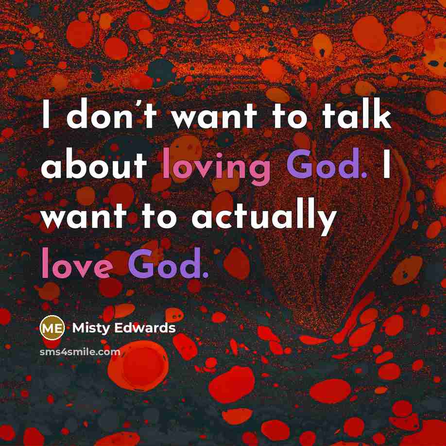 “I don’t want to talk about loving God. I want…” quote by Misty Edwards