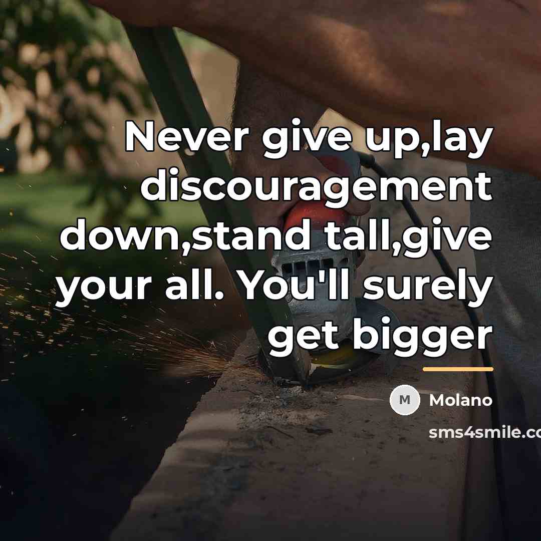 “Never give up,lay discouragement down,stand tall,give your all. You'll surely…” quote by Molano