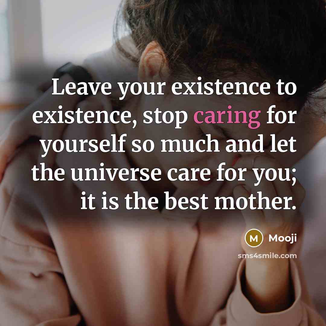 “Leave your existence to existence, stop caring for yourself so…” quote by Mooji