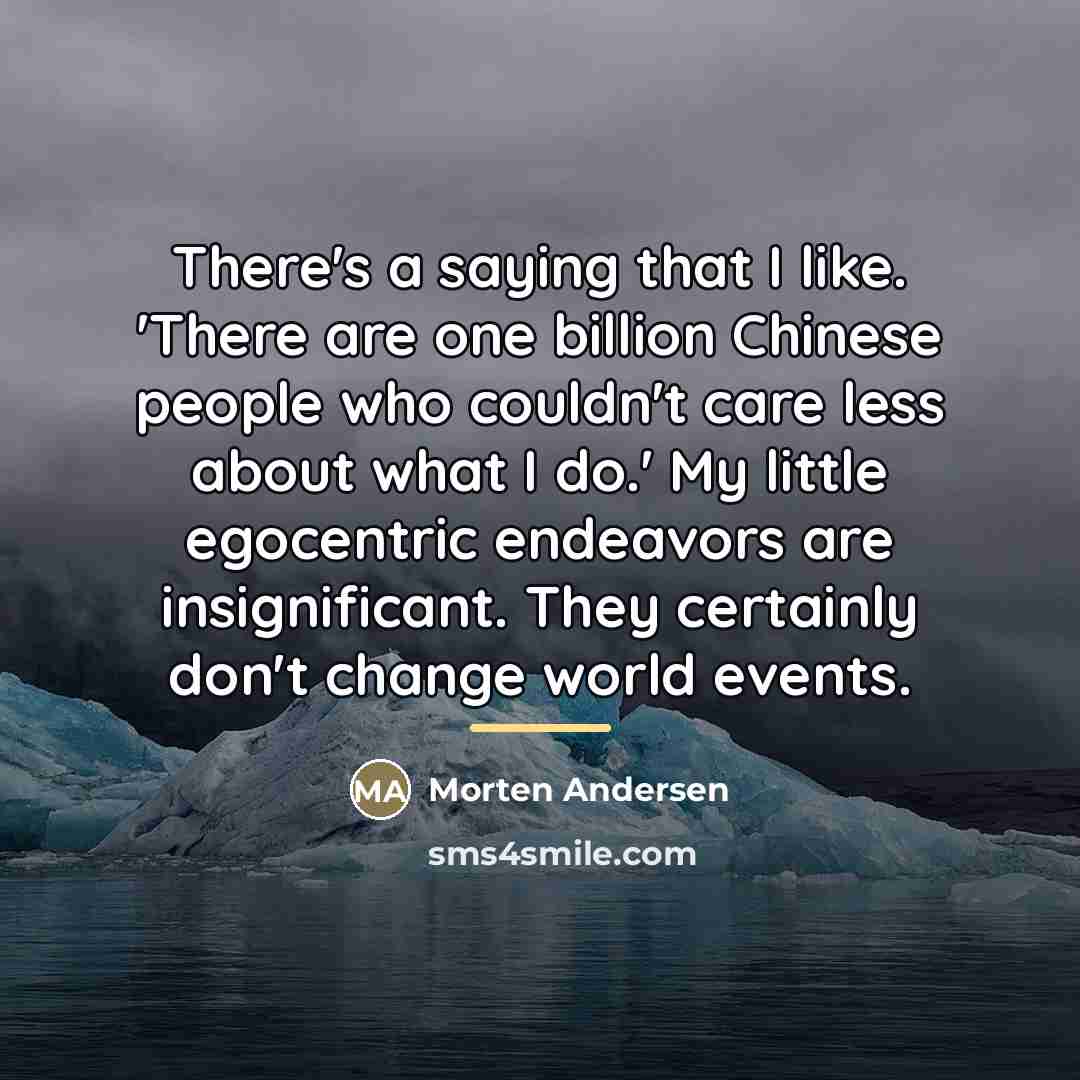 “There's a saying that I like. 'There are one billion…” quote by Morten Andersen