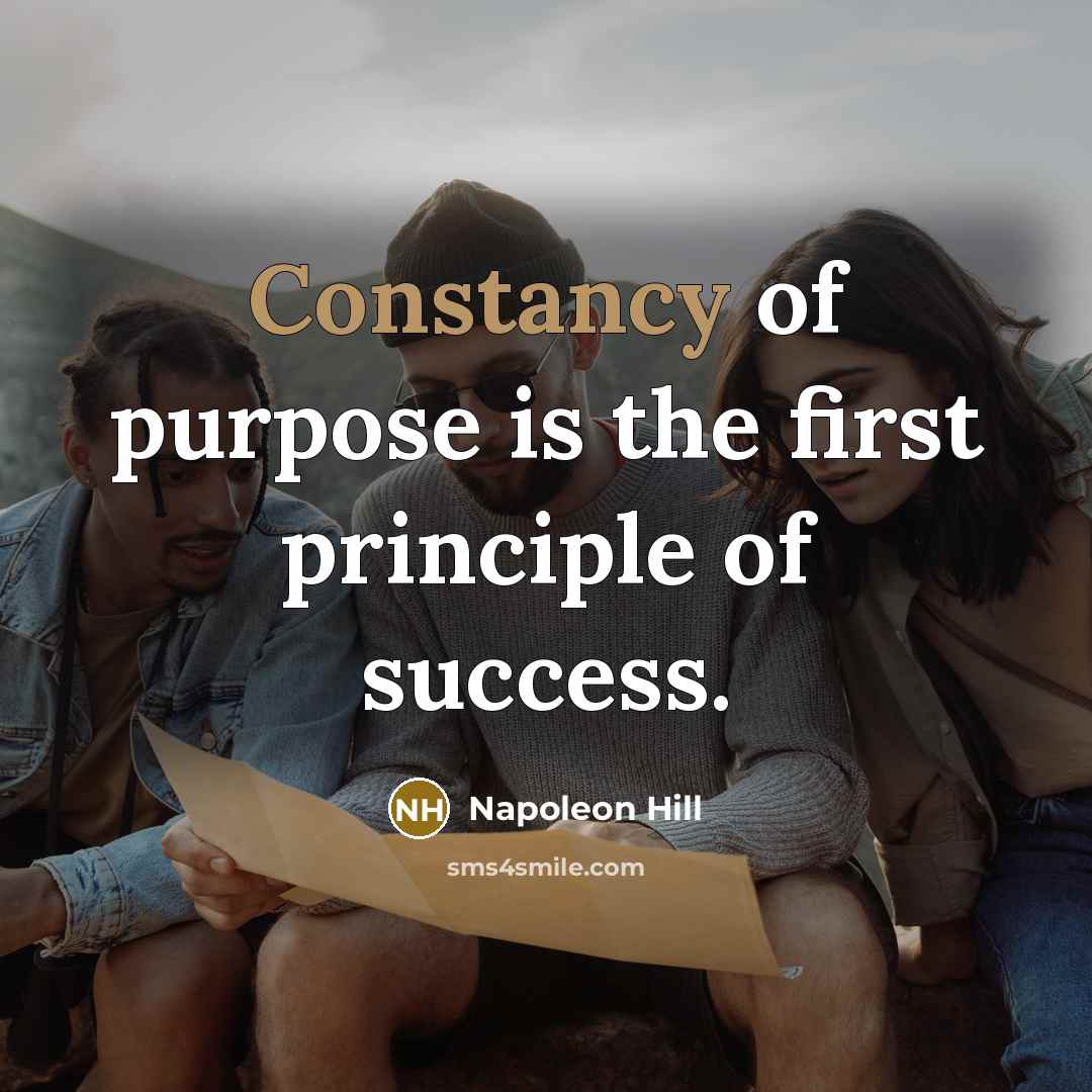 “Constancy of purpose is the first principle of success.…” quote by Napoleon Hill