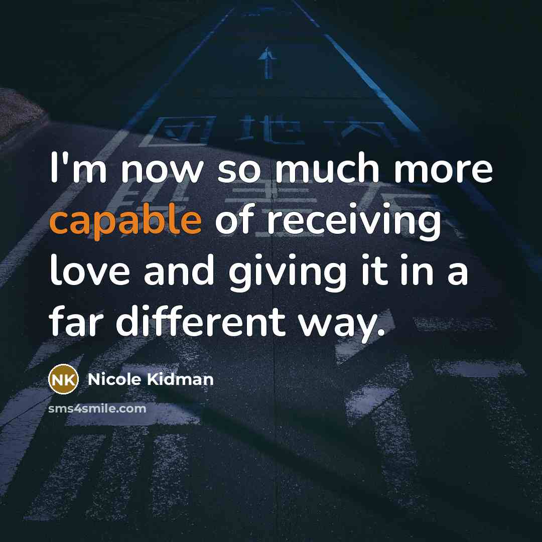 “I'm now so much more capable of receiving love and…” quote by Nicole Kidman