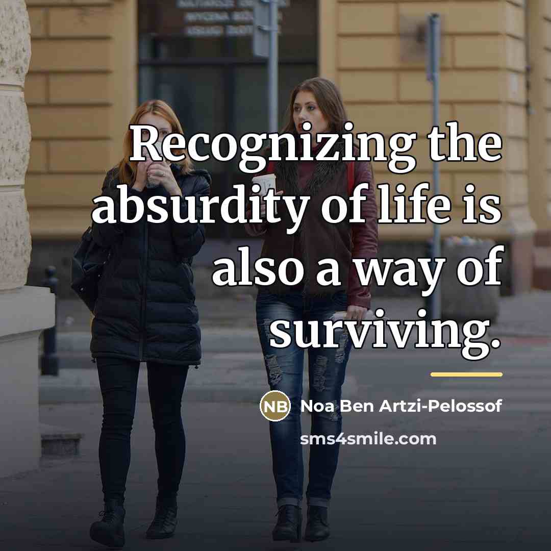 “Recognizing the absurdity of life is also a way of…” quote by Noa Ben Artzi-Pelossof