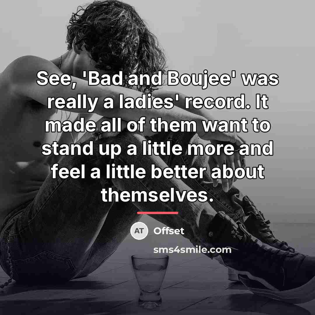 “See, 'Bad and Boujee' was really a ladies' record. It…” quote by Offset
