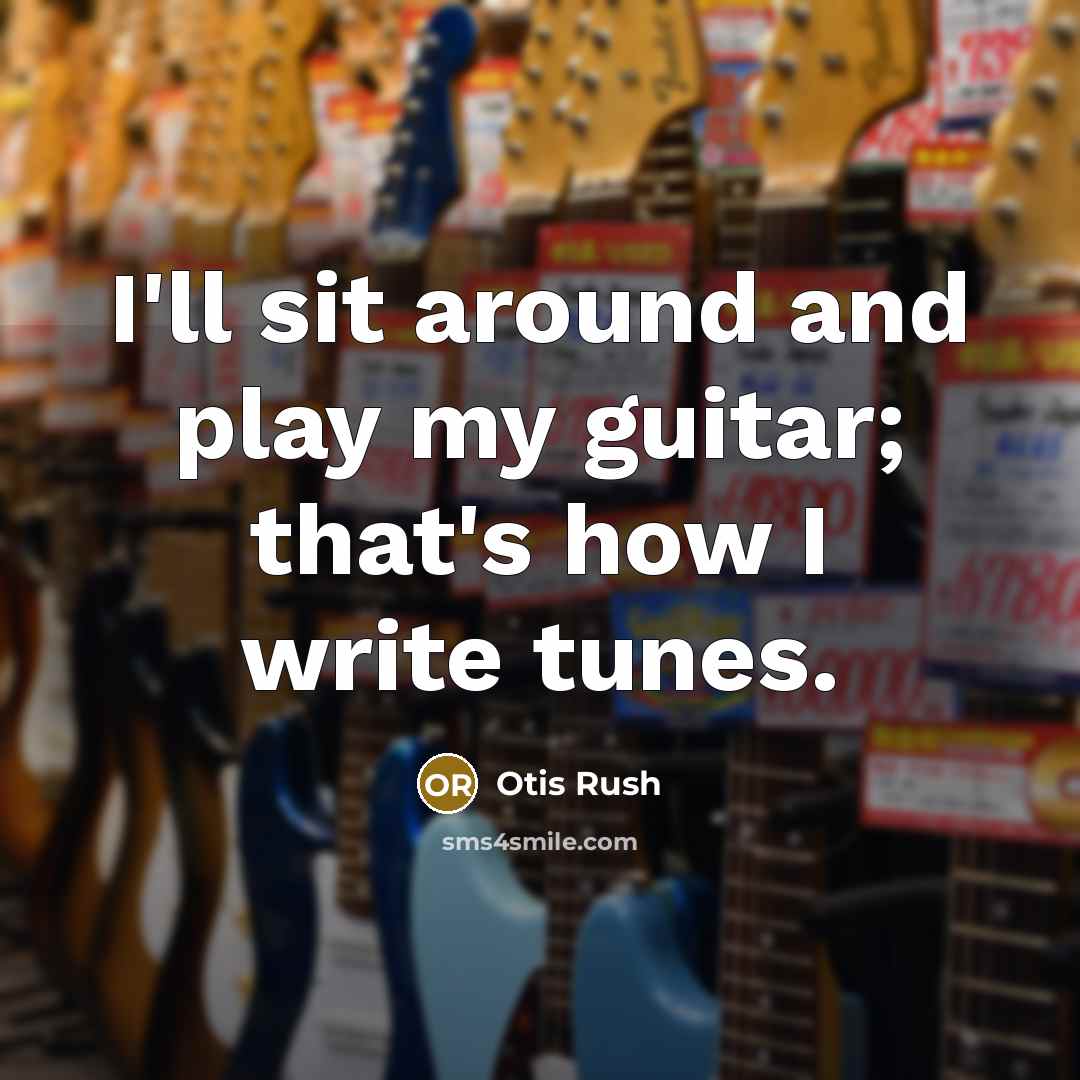 “I'll sit around and play my guitar; that's how I…” quote by Otis Rush