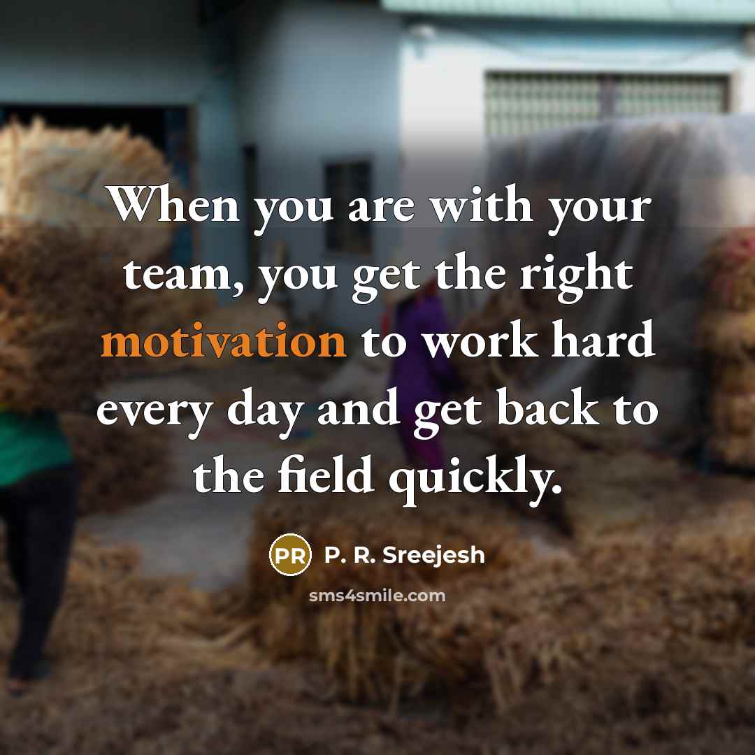 “When you are with your team, you get the right…” quote by P. R. Sreejesh