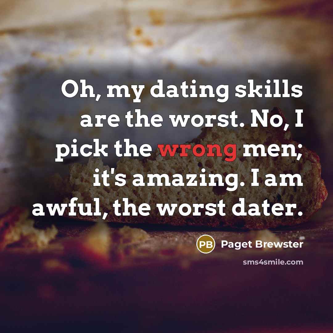 “Oh, my dating skills are the worst. No, I pick…” quote by Paget Brewster