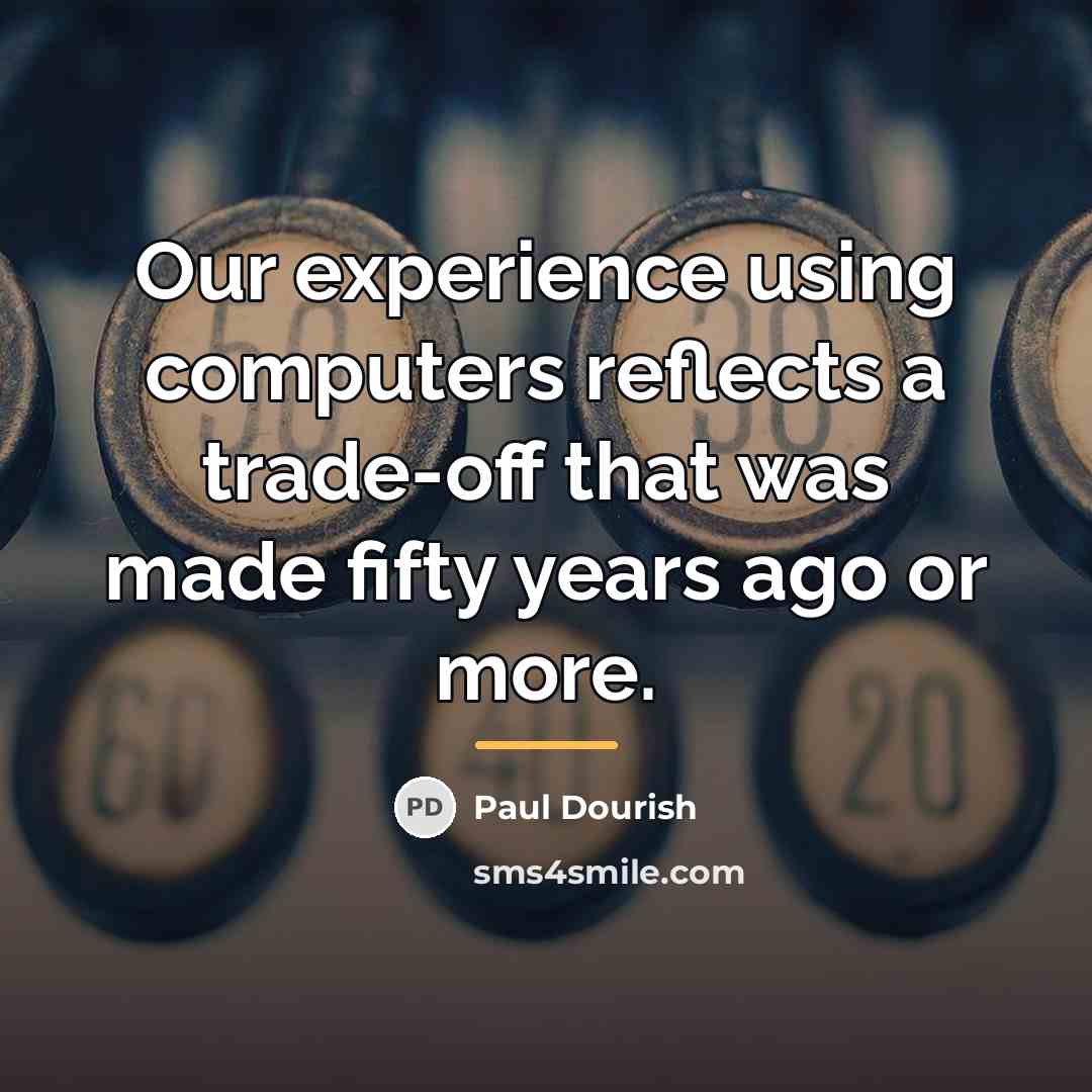“Our experience using computers reflects a trade-off that was made…” quote by Paul Dourish