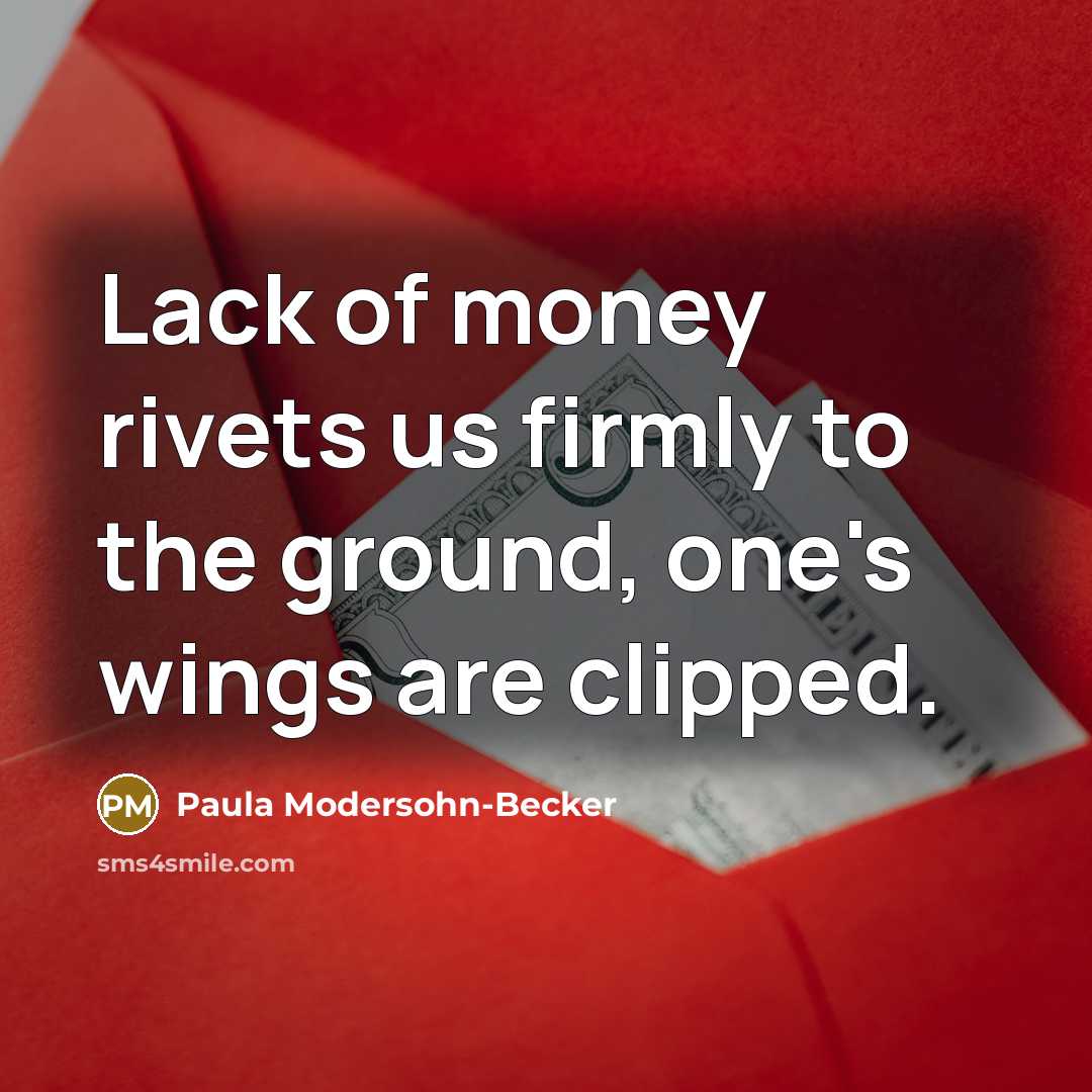 “Lack of money rivets us firmly to the ground, one's…” quote by Paula Modersohn-Becker