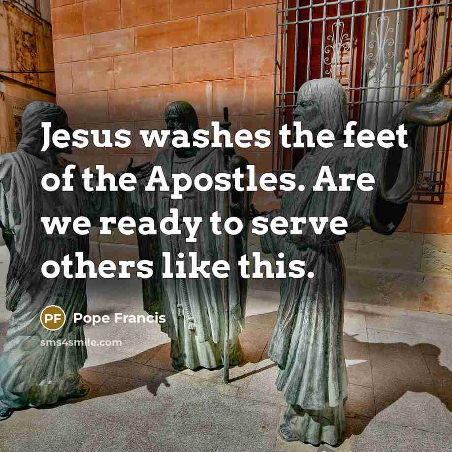 “Jesus washes the feet of the Apostles. Are we ready…” quote by Pope Francis