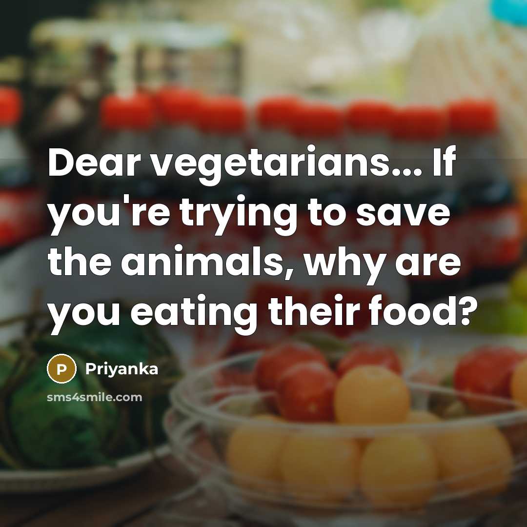 “Dear vegetarians... If you're trying to save the animals, why…” quote by Priyanka