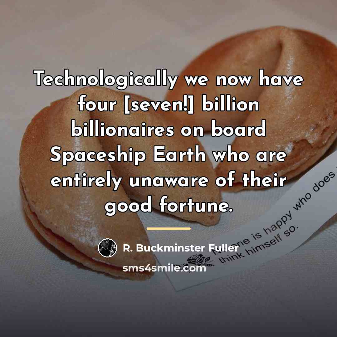 “Technologically we now have four [seven!] billion billionaires on board…” quote by R. Buckminster Fuller
