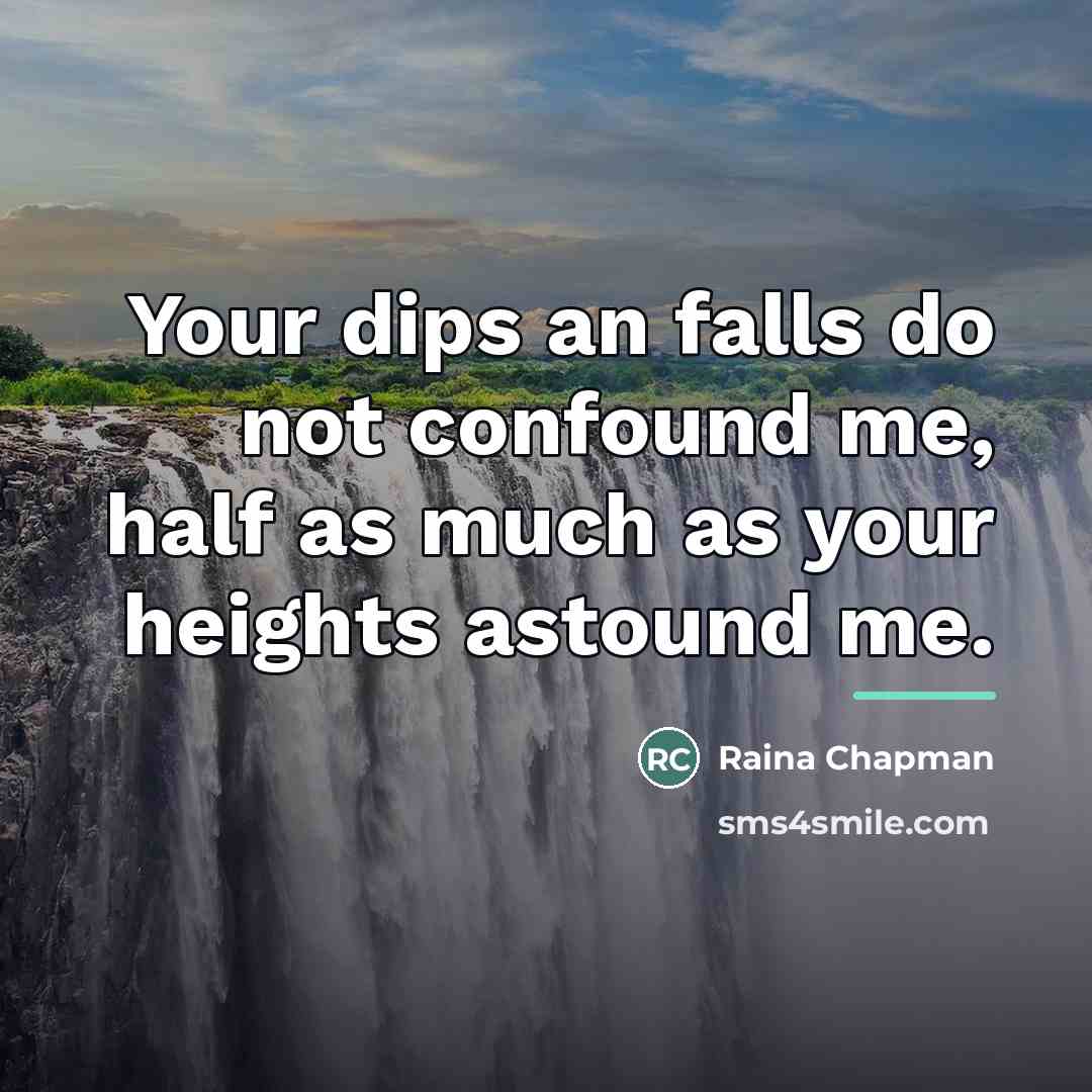“Your dips an falls do not confound me, half as…” quote by Raina Chapman