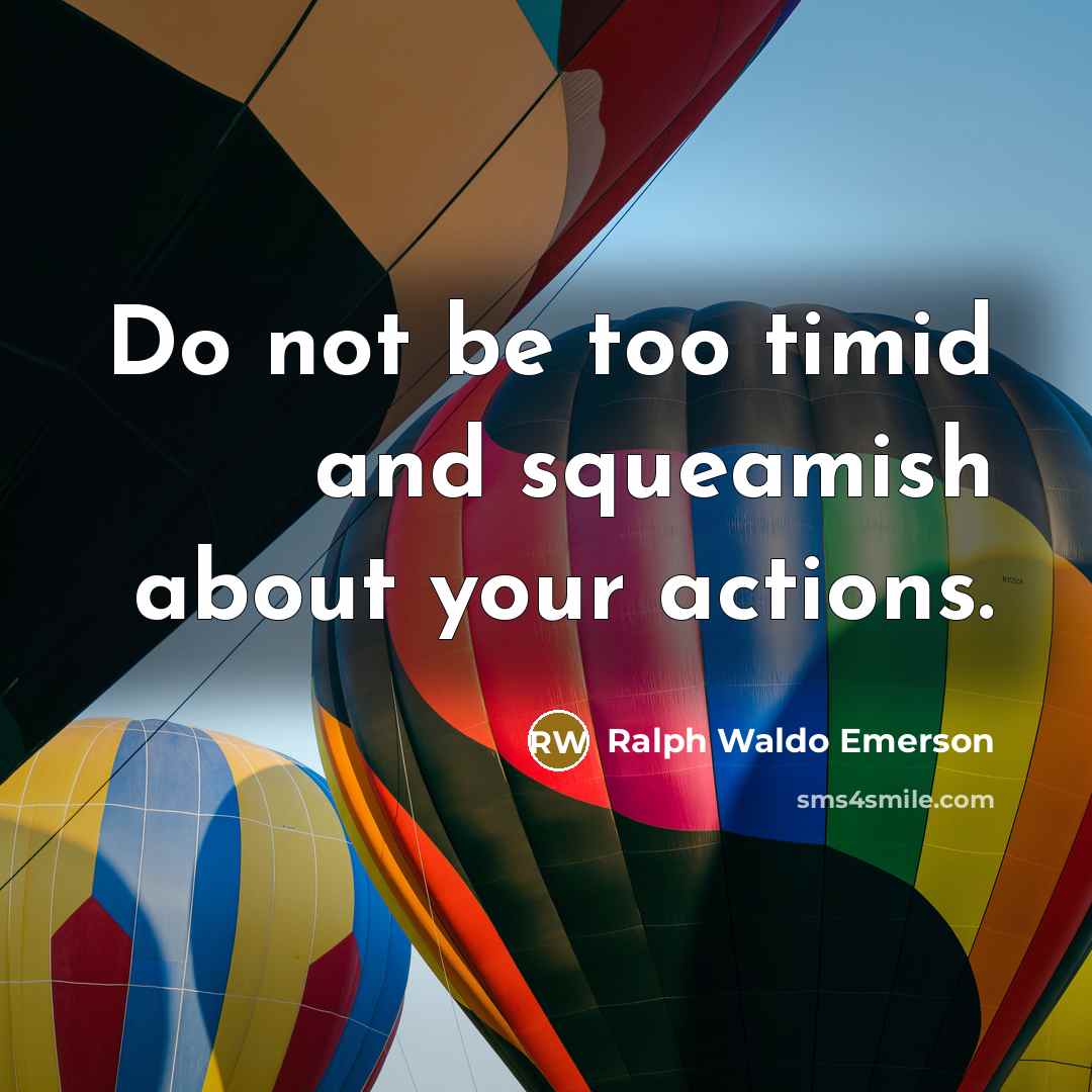 “Do not be too timid and squeamish about your actions.…” quote by Ralph Waldo Emerson