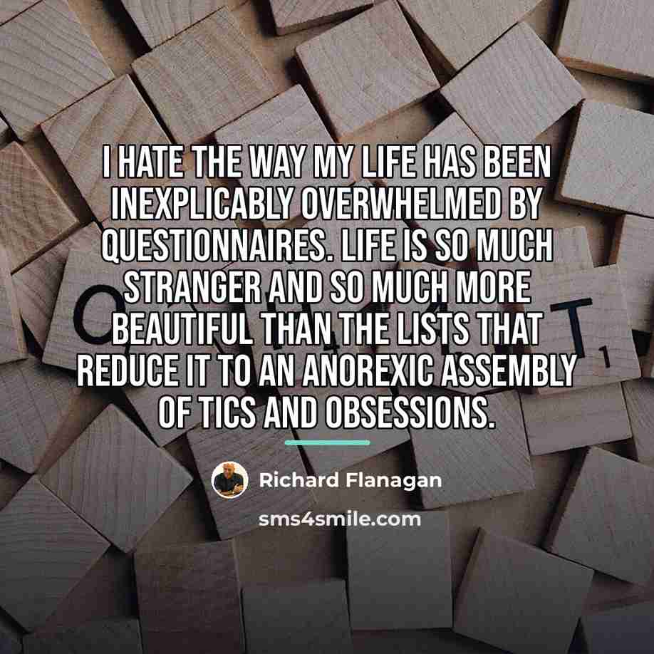 “I hate the way my life has been inexplicably overwhelmed…” quote by Richard Flanagan