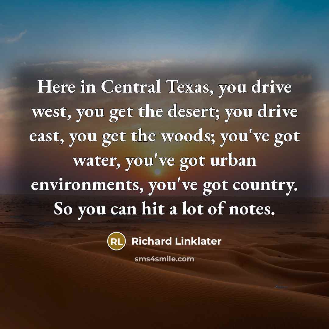 “Here in Central Texas, you drive west, you get the…” quote by Richard Linklater