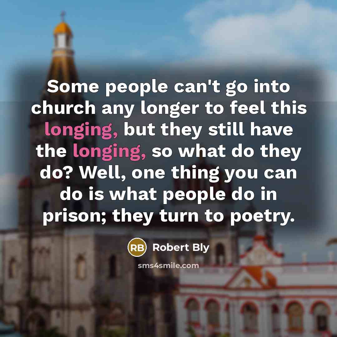 “Some people can't go into church any longer to feel…” quote by Robert Bly