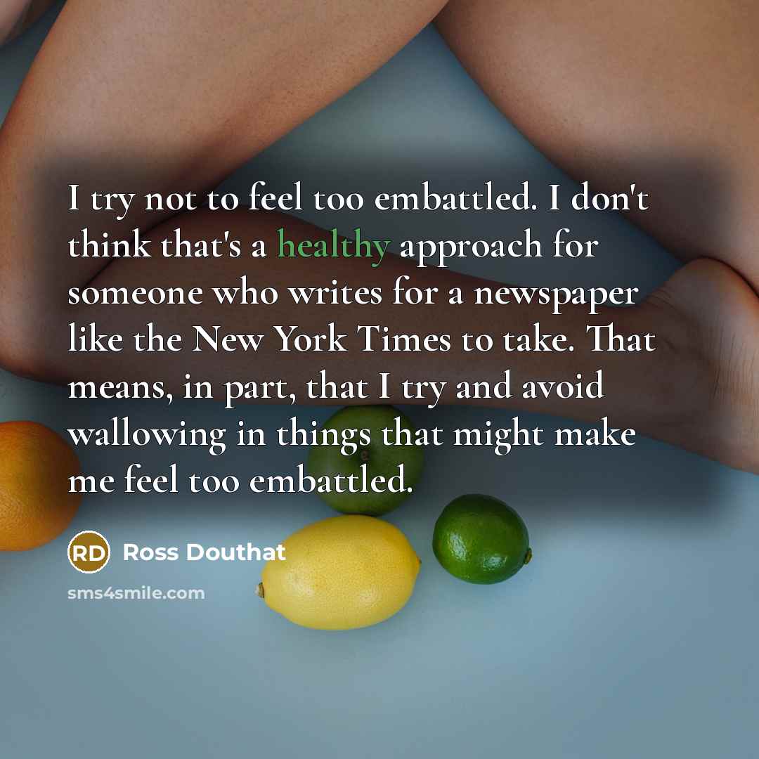 “I try not to feel too embattled. I don't think…” quote by Ross Douthat