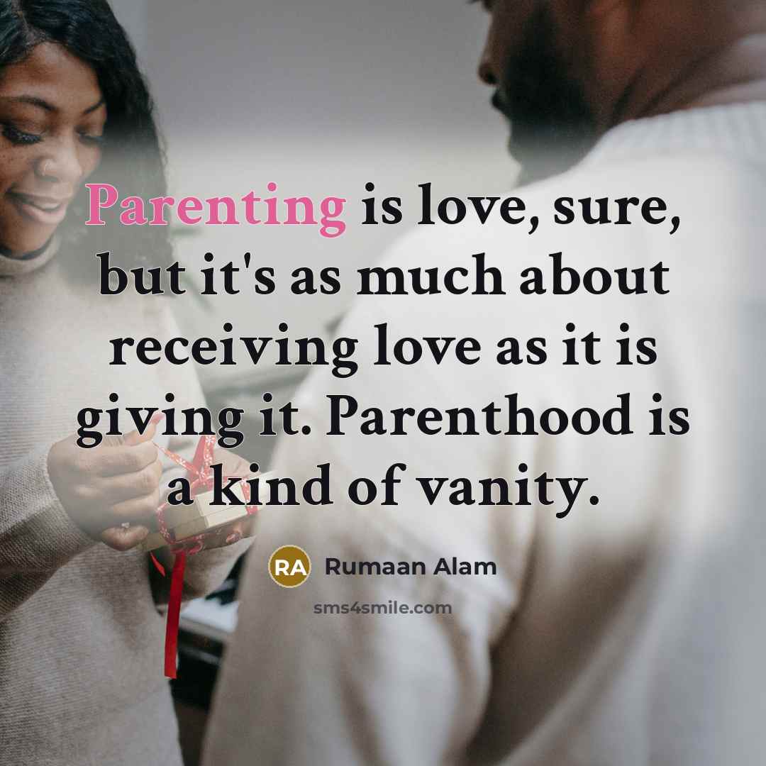 “Parenting is love, sure, but it's as much about receiving…” quote by Rumaan Alam