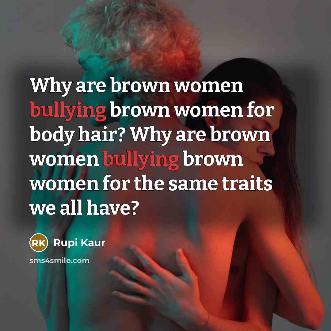 “Why are brown women bullying brown women for body hair?…” quote by Rupi Kaur