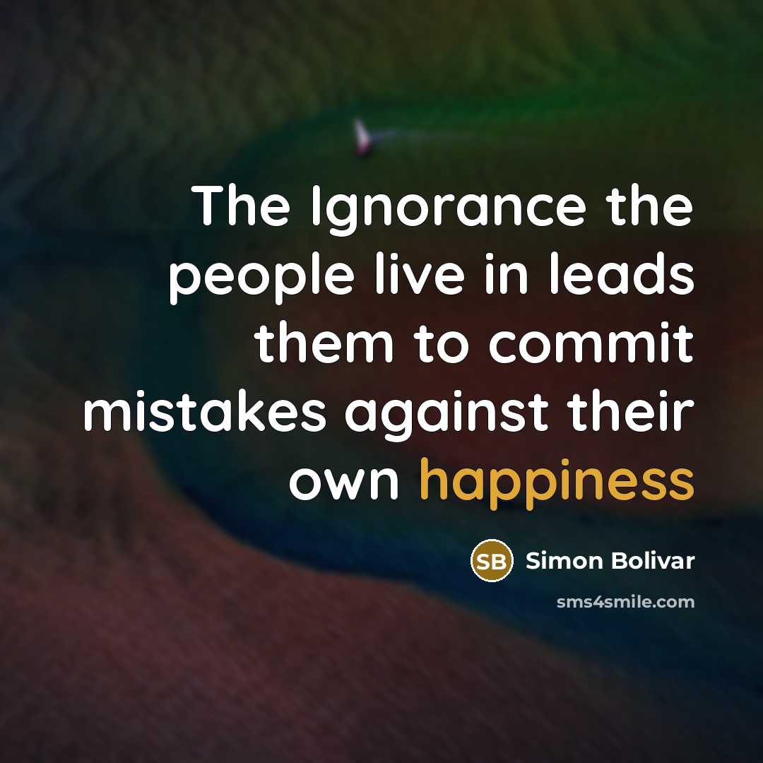 “The Ignorance the people live in leads them to commit…” quote by Simon Bolivar