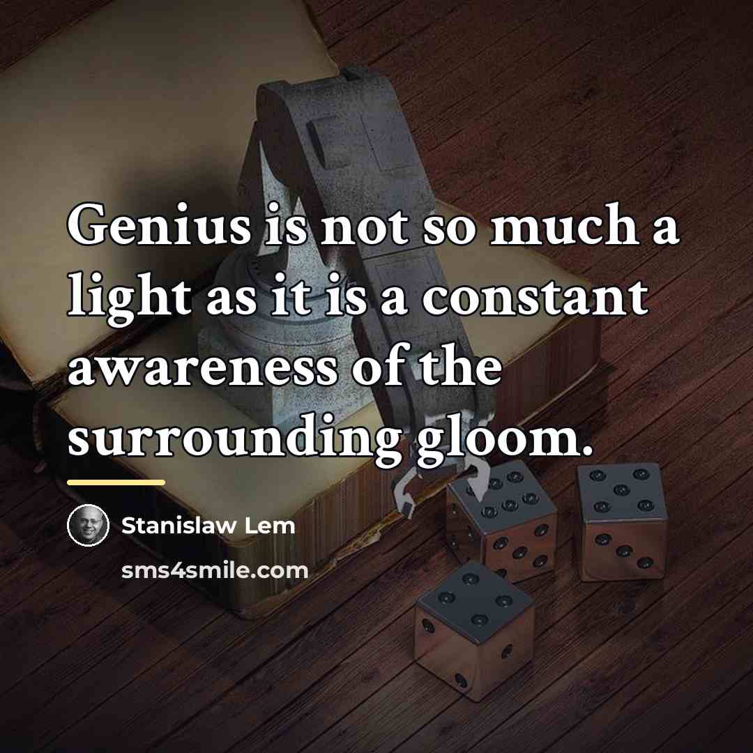 “Genius is not so much a light as it is…” quote by Stanislaw Lem