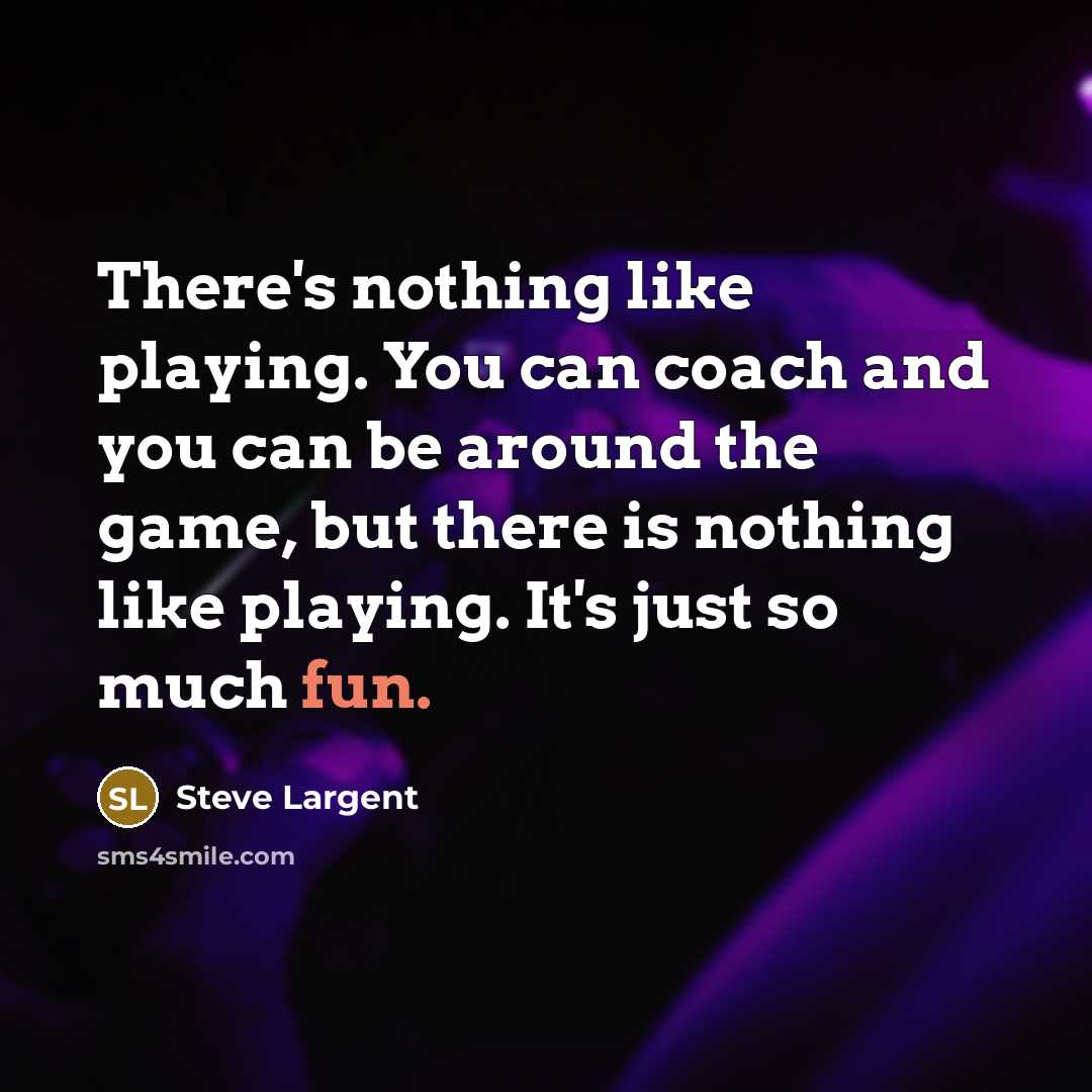“There's nothing like playing. You can coach and you can…” quote by Steve Largent