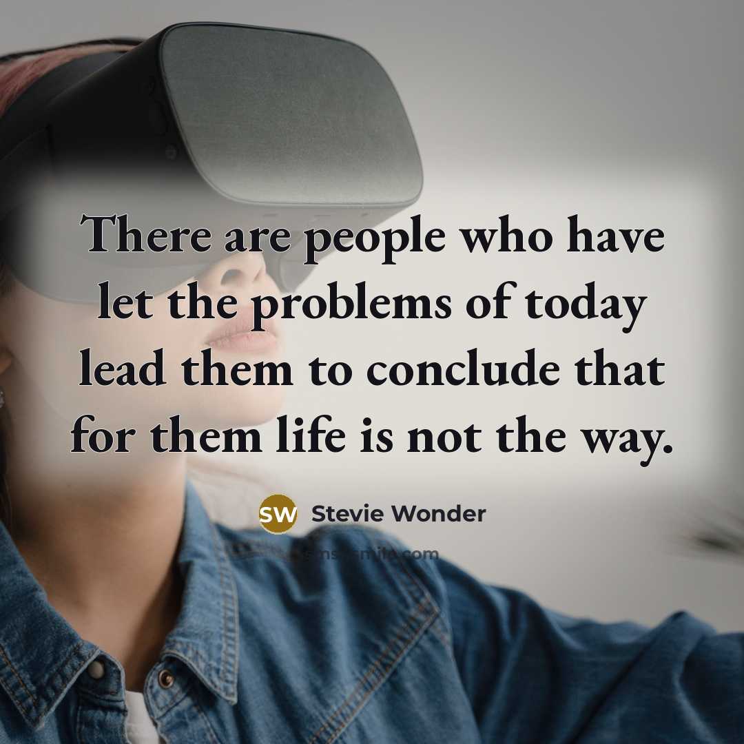 “There are people who have let the problems of today…” quote by Stevie Wonder