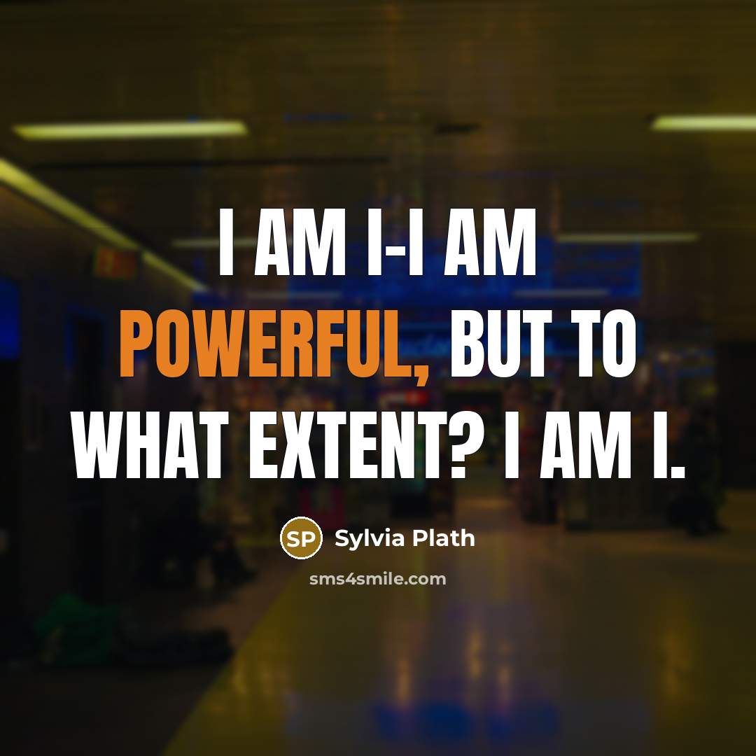 “I am I-I am powerful, but to what extent? I…” quote by Sylvia Plath