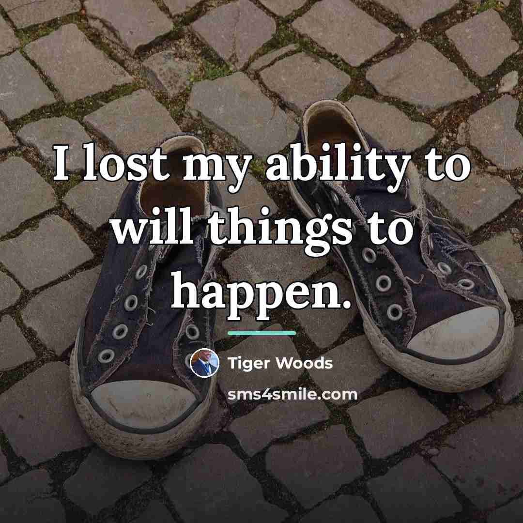 “I lost my ability to will things to happen.…” quote by Tiger Woods