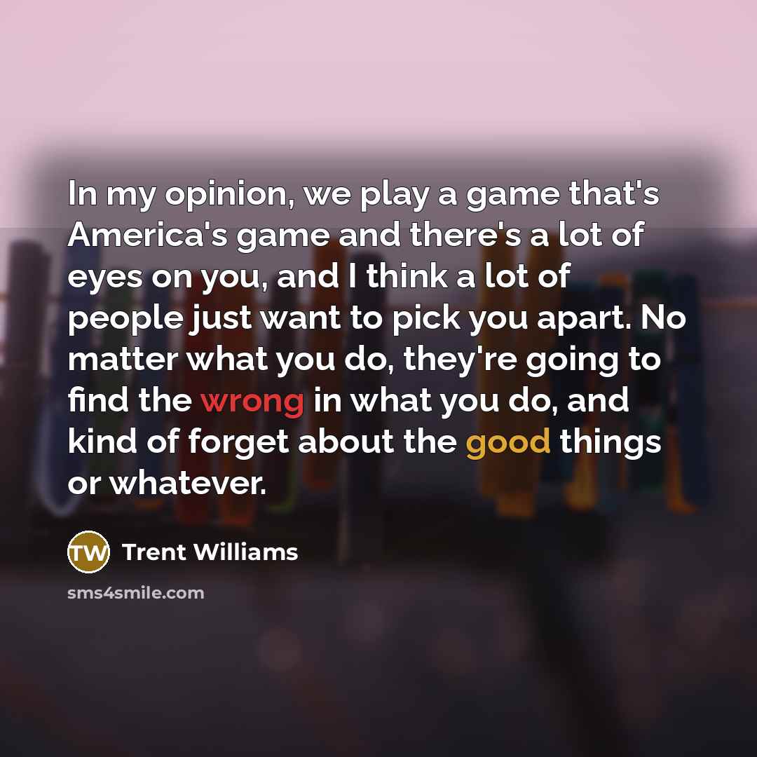 “In my opinion, we play a game that's America's game…” quote by Trent Williams