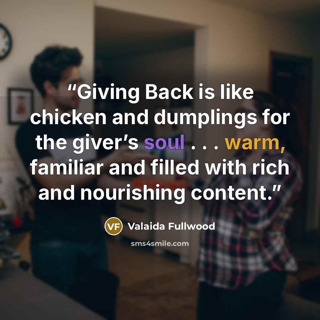“Giving Back is like chicken and dumplings for the giver’s soul . . . warm, familiar and filled with rich and nourishing content.” quote by Valaida Fullwood