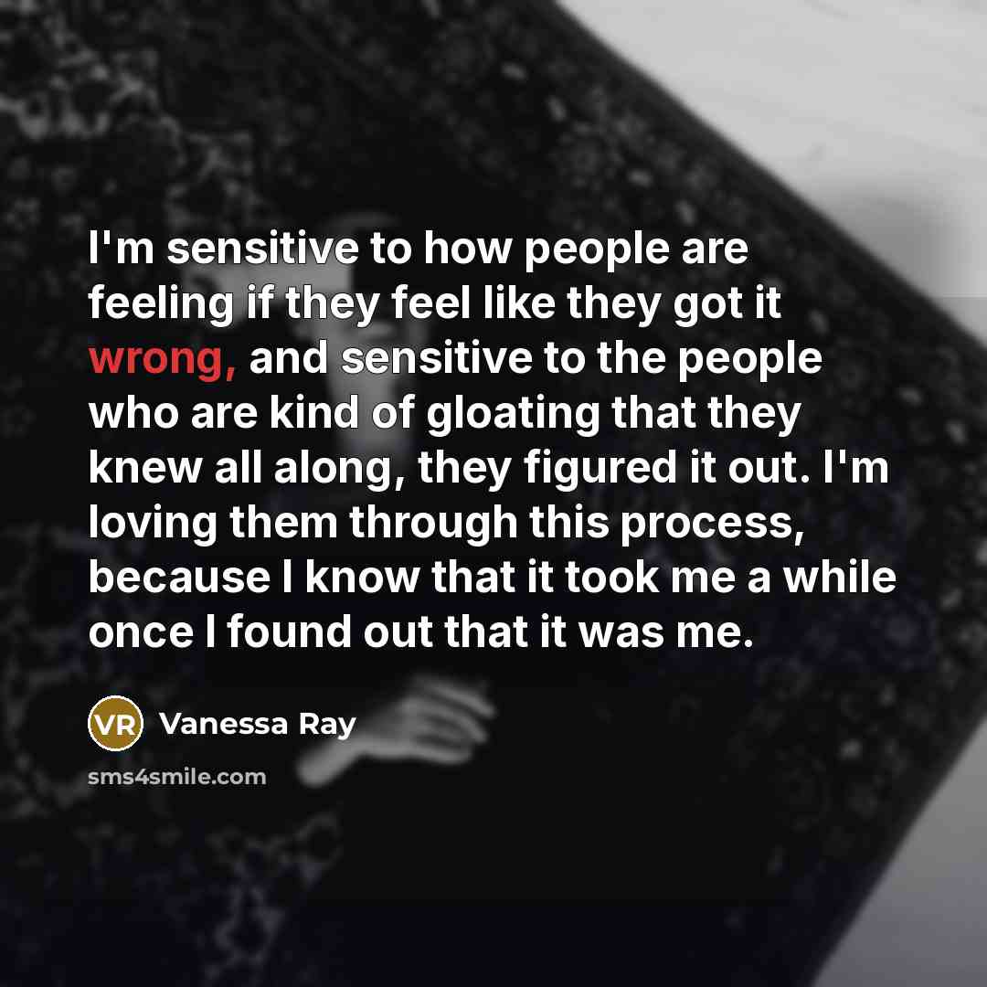 “I'm sensitive to how people are feeling if they feel…” quote by Vanessa Ray