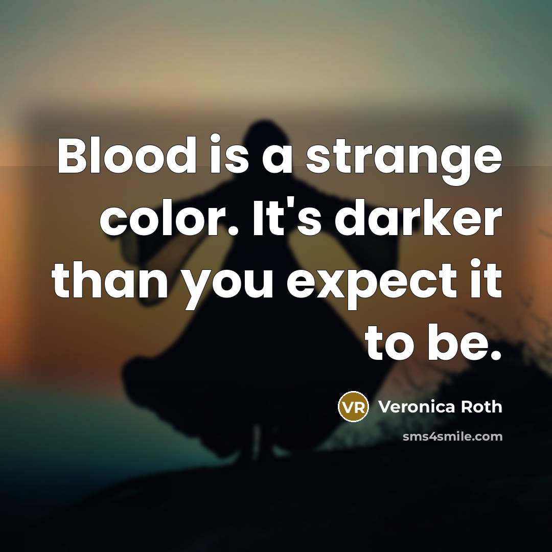 “Blood is a strange color. It's darker than you expect…” quote by Veronica Roth