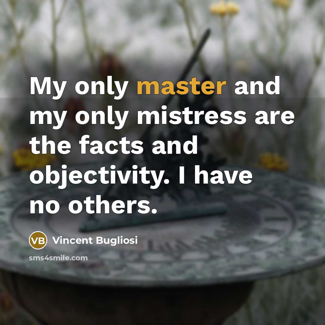 “My only master and my only mistress are the facts…” quote by Vincent Bugliosi